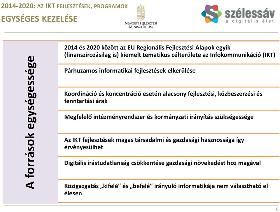 közbeszerzési és fenntartási árak Megfelelő intézményrendszer és kormányzati irányítás szükségessége Az IKT fejlesztések magas társadalmi és gazdasági hasznossága