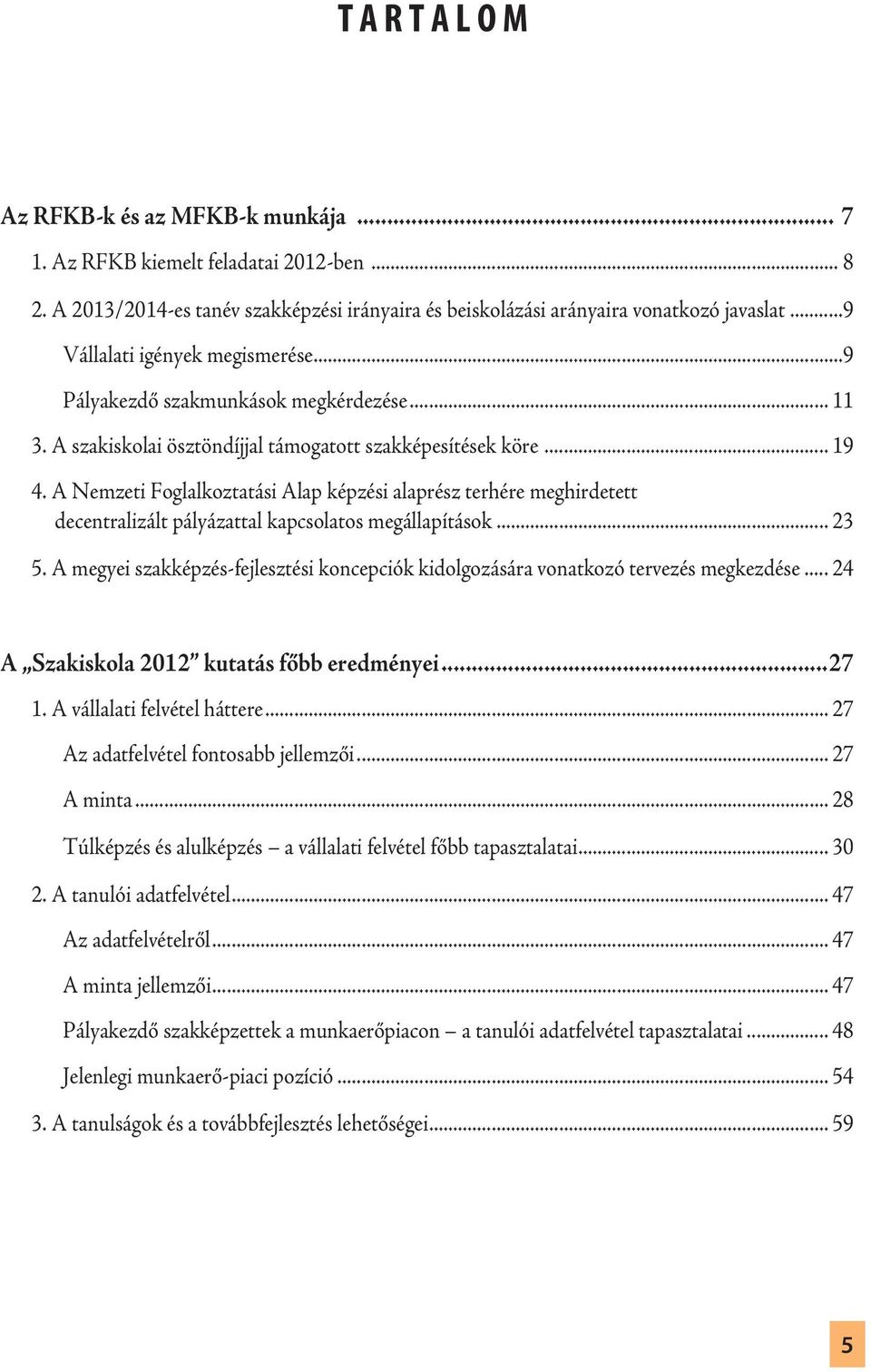 A Nemzeti Foglalkoztatási Alap képzési alaprész terhére meghirdetett decentralizált pályázattal kapcsolatos megállapítások...23 5.