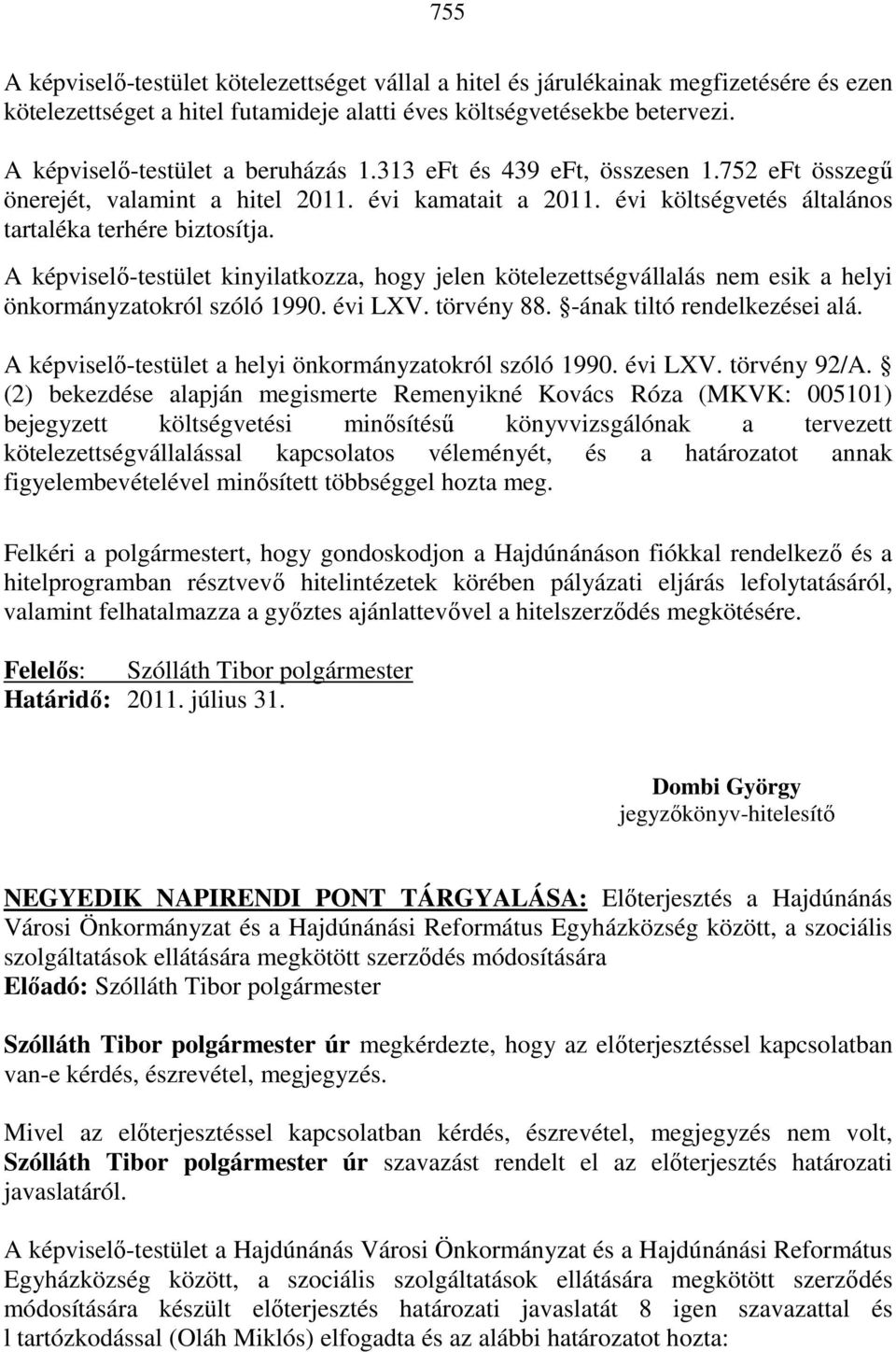 A képviselı-testület kinyilatkozza, hogy jelen kötelezettségvállalás nem esik a helyi önkormányzatokról szóló 1990. évi LXV. törvény 88. -ának tiltó rendelkezései alá.