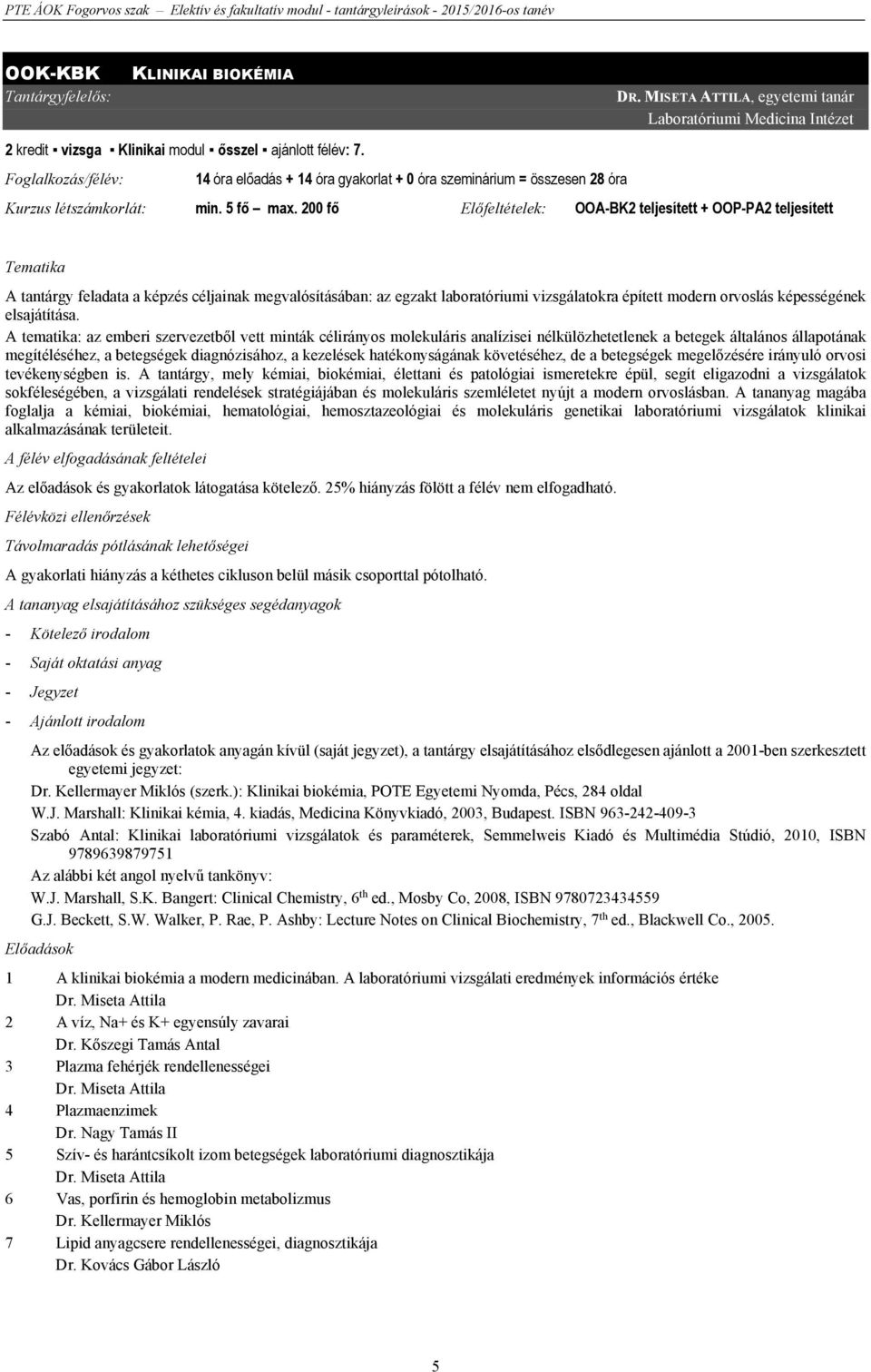 Foglalkozás/félév: 14 óra előadás + 14 óra gyakorlat + 0 óra szeminárium = összesen 28 óra Kurzus létszámkorlát: min. 5 fő max.
