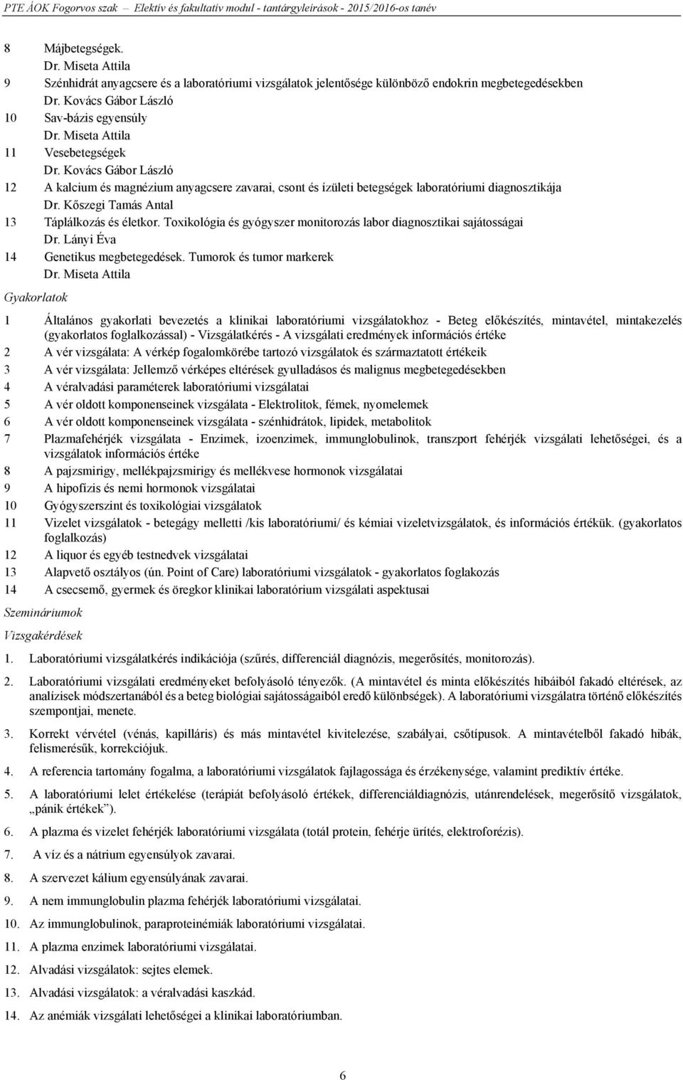 Miseta Attila 11 Vesebetegségek Dr. Kovács Gábor László 12 A kalcium és magnézium anyagcsere zavarai, csont és ízületi betegségek laboratóriumi diagnosztikája Dr.