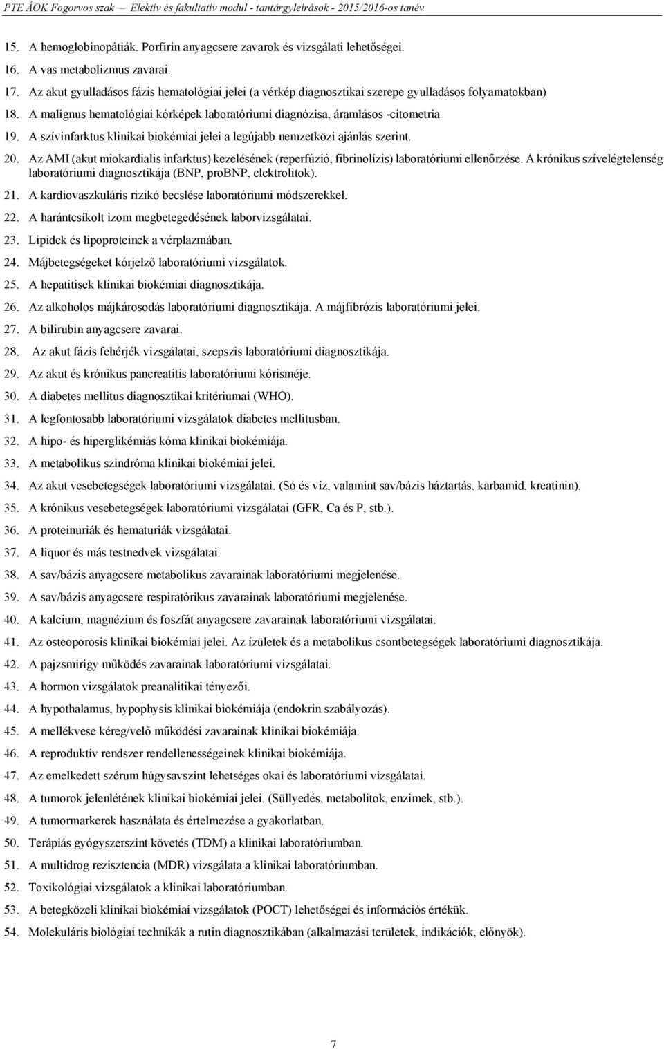 A malignus hematológiai kórképek laboratóriumi diagnózisa, áramlásos -citometria 19. A szívinfarktus klinikai biokémiai jelei a legújabb nemzetközi ajánlás szerint. 20.