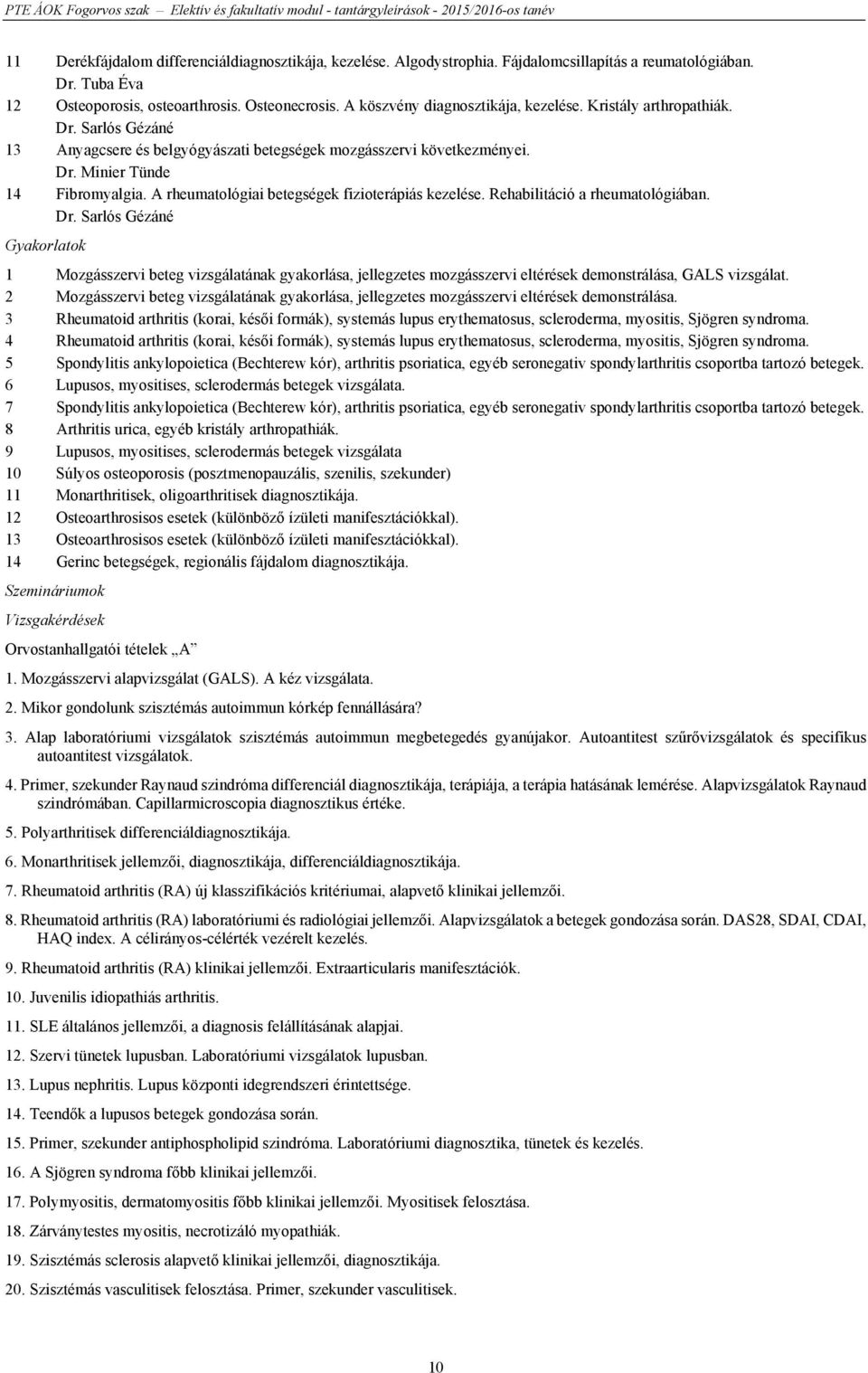 Sarlós Gézáné 13 Anyagcsere és belgyógyászati betegségek mozgásszervi következményei. Dr. Minier Tünde 14 Fibromyalgia. A rheumatológiai betegségek fizioterápiás kezelése.