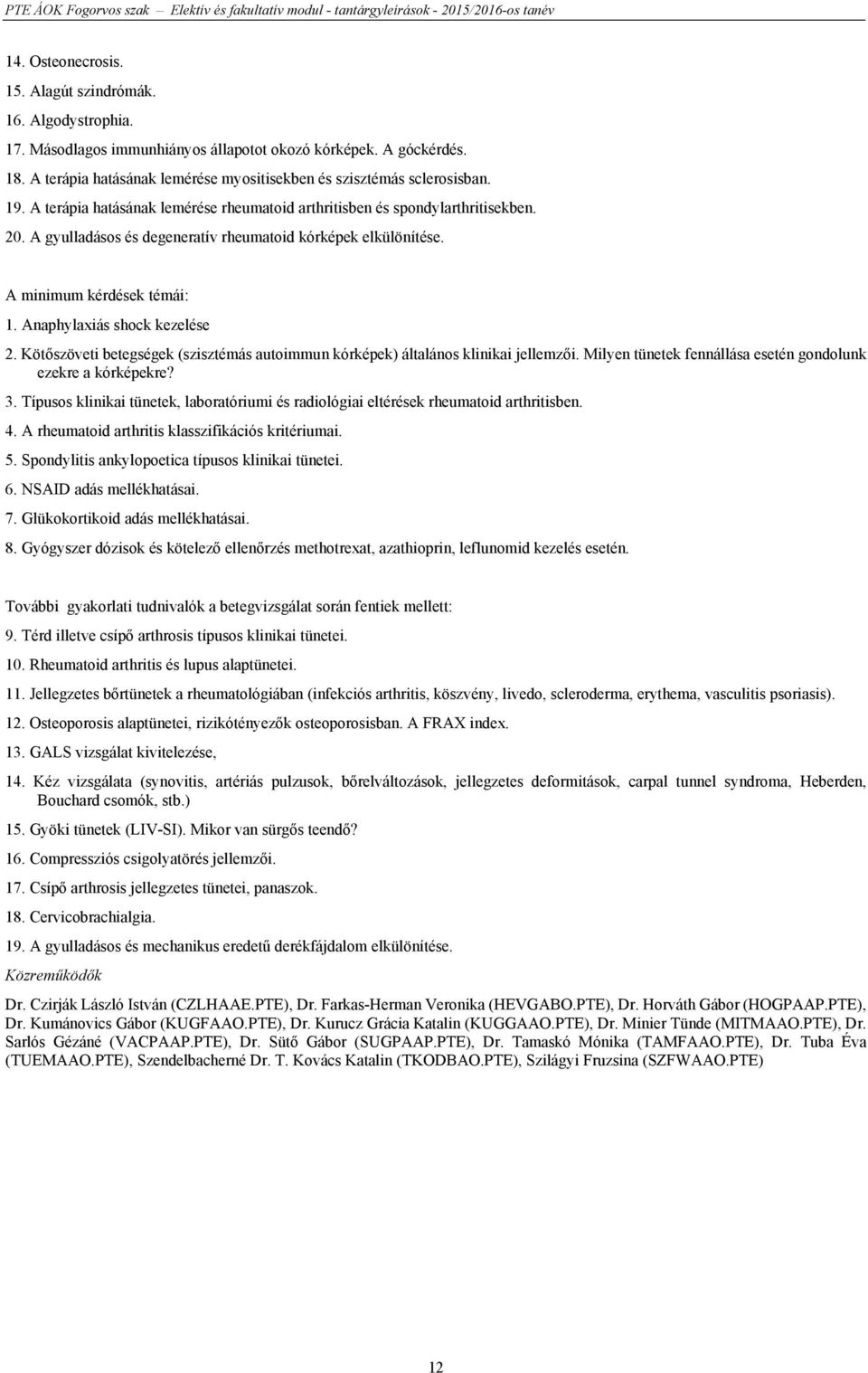 A terápia hatásának lemérése rheumatoid arthritisben és spondylarthritisekben. 20. A gyulladásos és degeneratív rheumatoid kórképek elkülönítése. A minimum kérdések témái: 1.