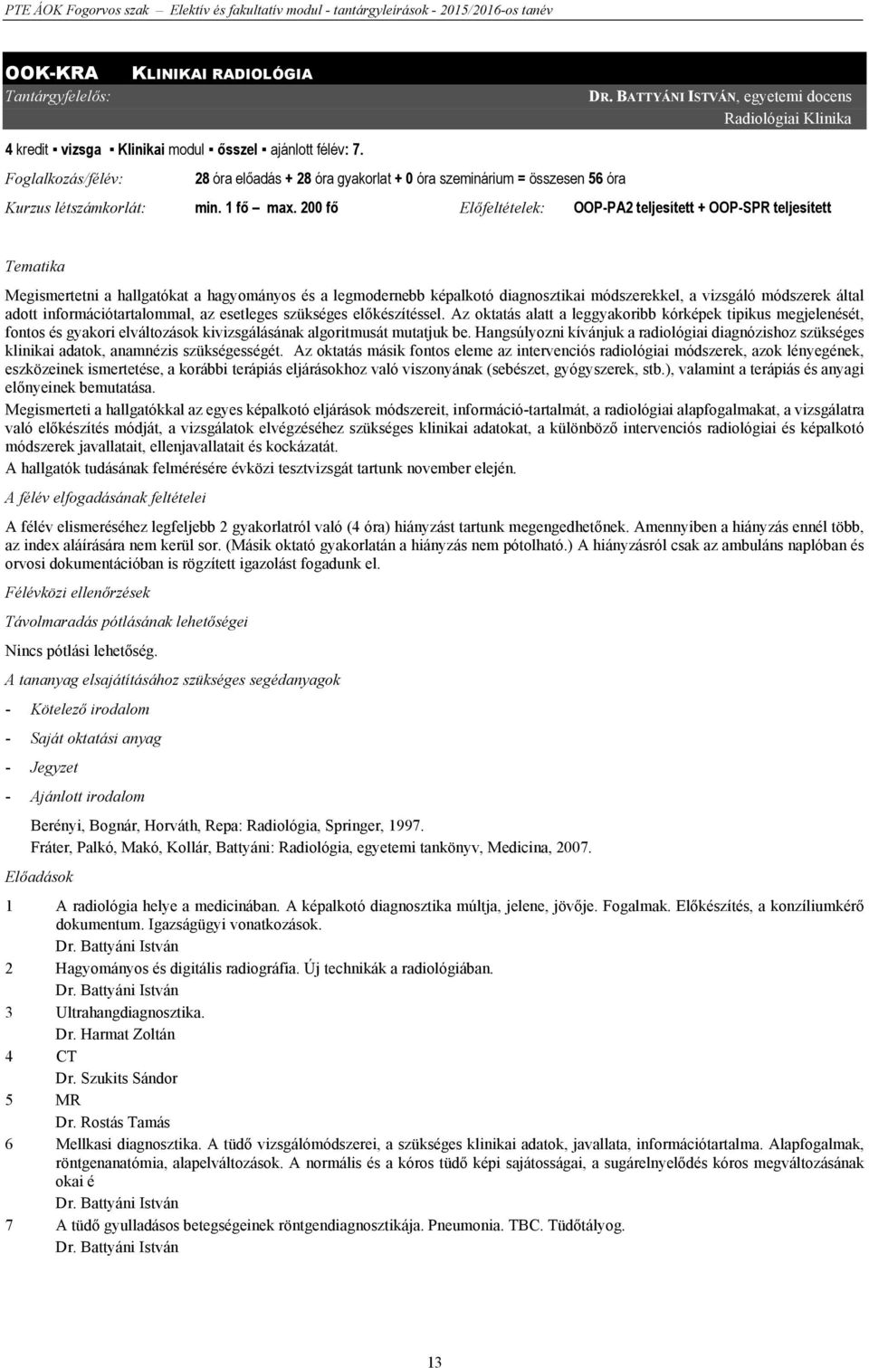 Foglalkozás/félév: 28 óra előadás + 28 óra gyakorlat + 0 óra szeminárium = összesen 56 óra Kurzus létszámkorlát: min. 1 fő max.