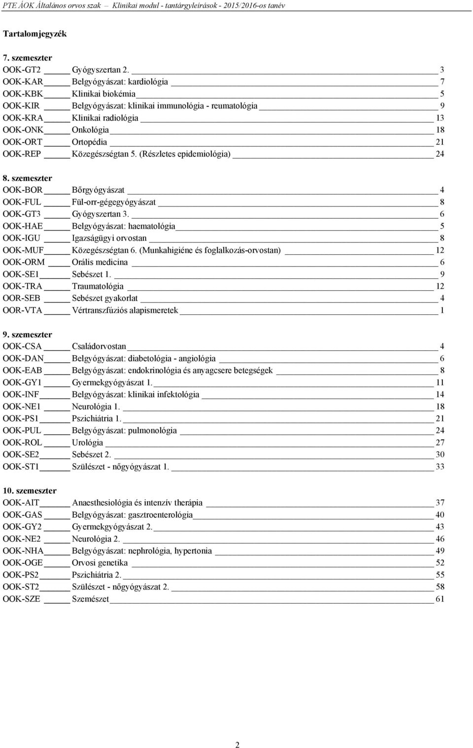 21 OOK-REP Közegészségtan 5. (Részletes epidemiológia) 24 8. szemeszter OOK-BOR Bőrgyógyászat 4 OOK-FUL Fül-orr-gégegyógyászat 8 OOK-GT3 Gyógyszertan 3.