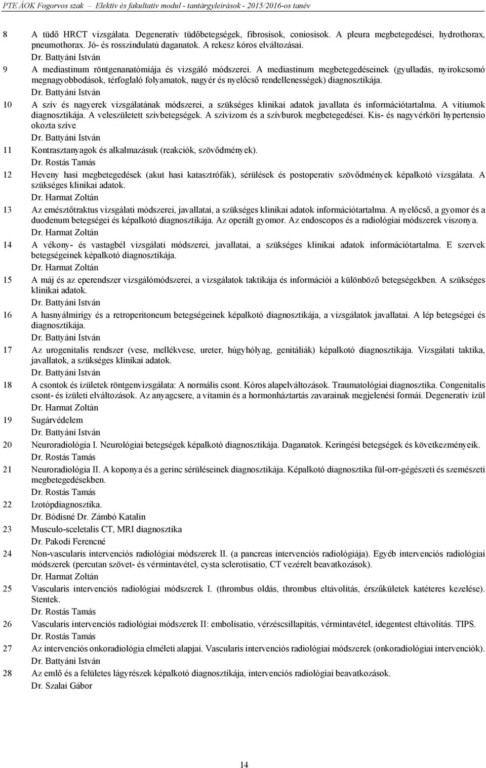 A mediastinum megbetegedéseinek (gyulladás, nyirokcsomó megnagyobbodások, térfoglaló folyamatok, nagyér és nyelőcső rendellenességek) diagnosztikája. Dr.