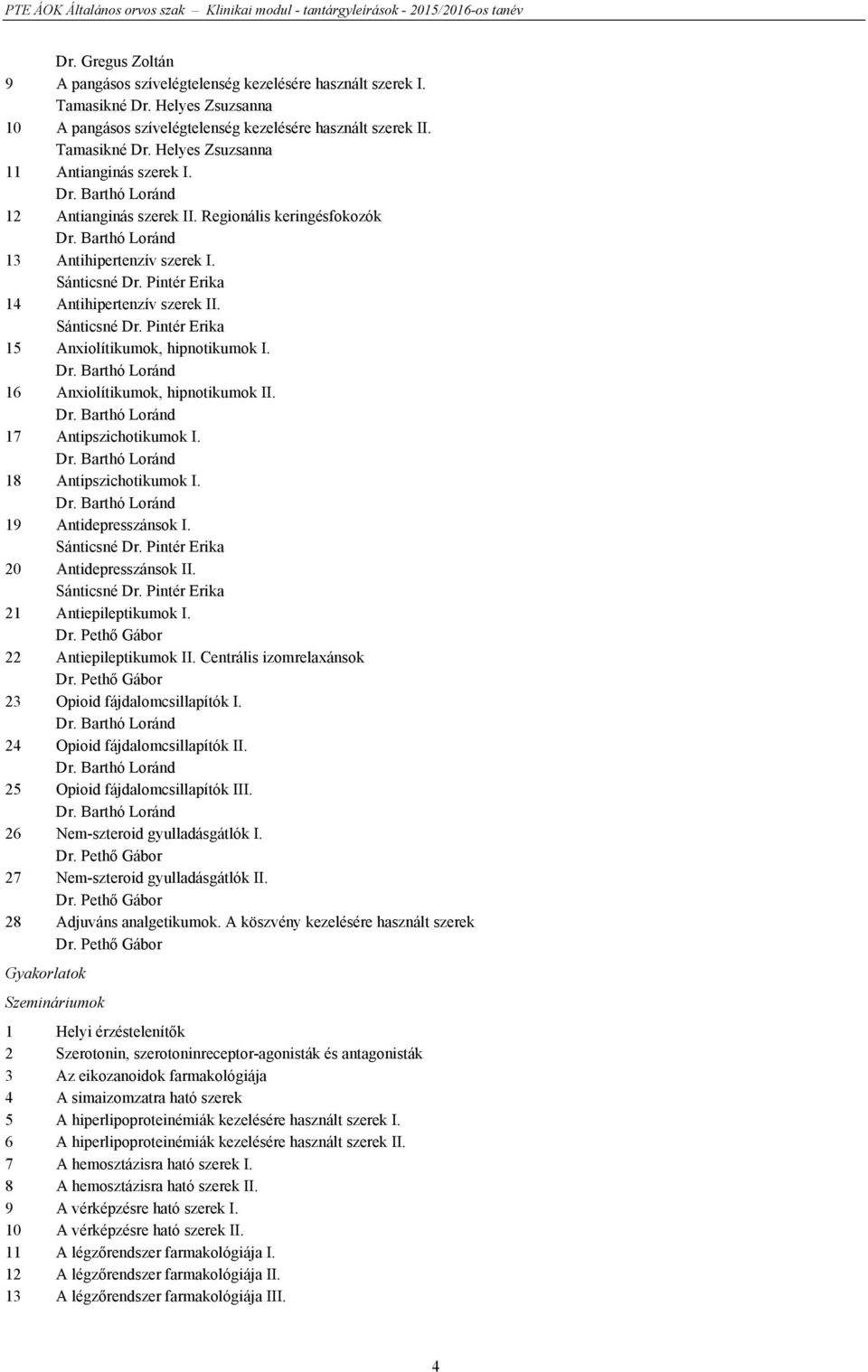 Dr. Barthó Loránd 16 Anxiolítikumok, hipnotikumok II. Dr. Barthó Loránd 17 Antipszichotikumok I. Dr. Barthó Loránd 18 Antipszichotikumok I. Dr. Barthó Loránd 19 Antidepresszánsok I. Sánticsné Dr.