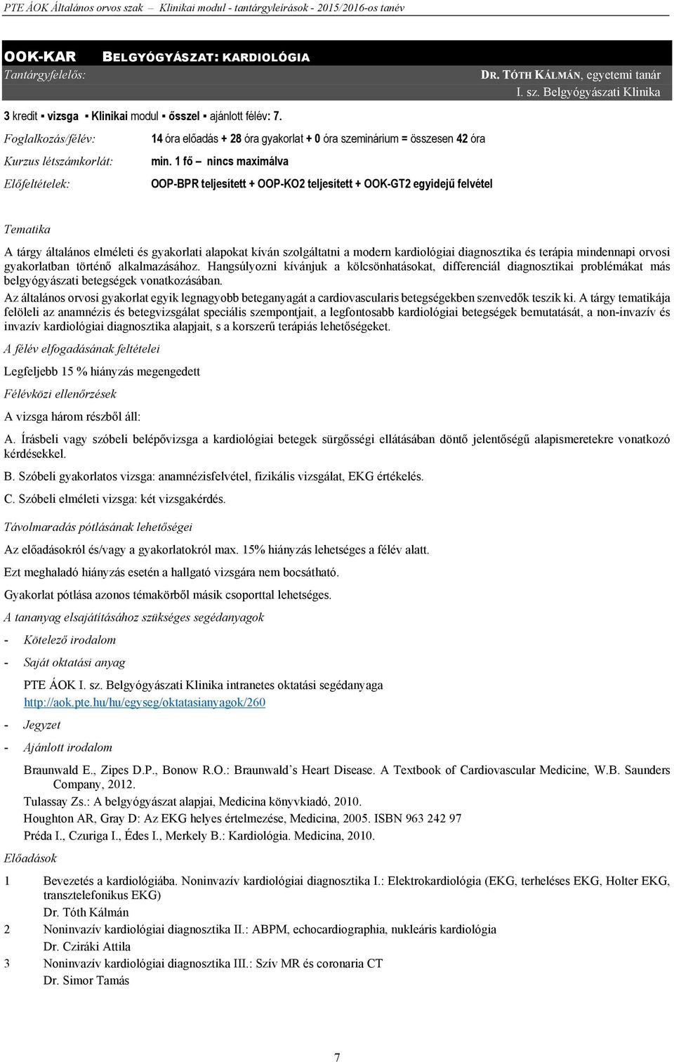 1 fő nincs maximálva Előfeltételek: OOP-BPR teljesített + OOP-KO2 teljesített + OOK-GT2 egyidejű felvétel DR. TÓTH KÁLMÁN, egyetemi tanár I. sz.