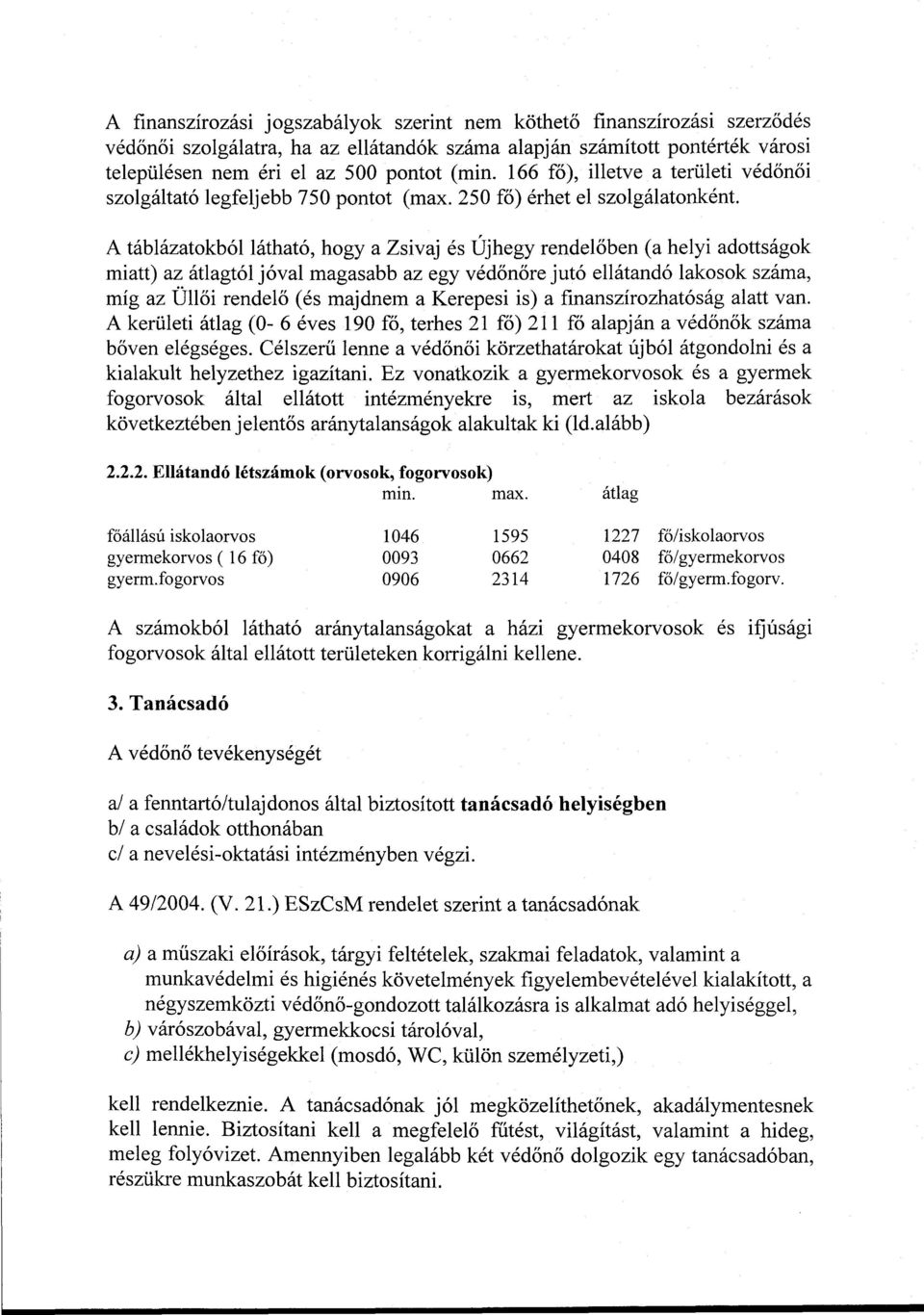 A táblázatokból látható, hogy a Zsivaj és Újhegy rendelőben (a helyi adottságok miatt) az átlagtól jóval magasabb az egy védőnőre jutó ellátandó lakosok száma, míg az Üllői rendelő (és majdnem a