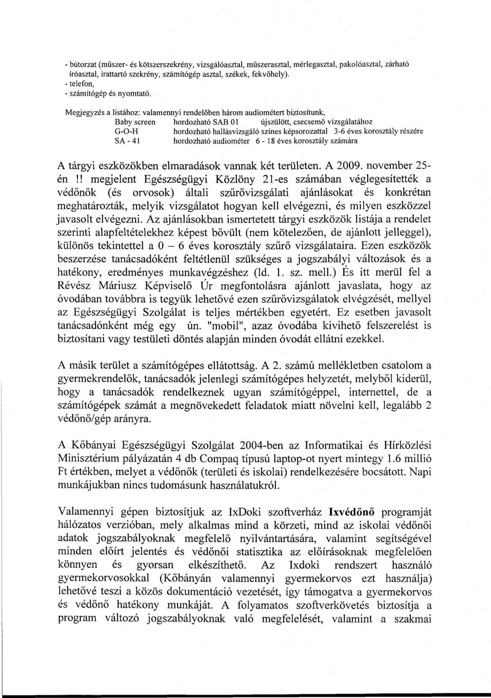 Megjegyzés a listához: valamennyi rendelőben három audiométert biztosítunk, Baby screen hordozható SAB 01 újszülött, csecsemő vizsgálatához G-O-H hordozható hallásvizsgáló színes képsorozattal 3-6