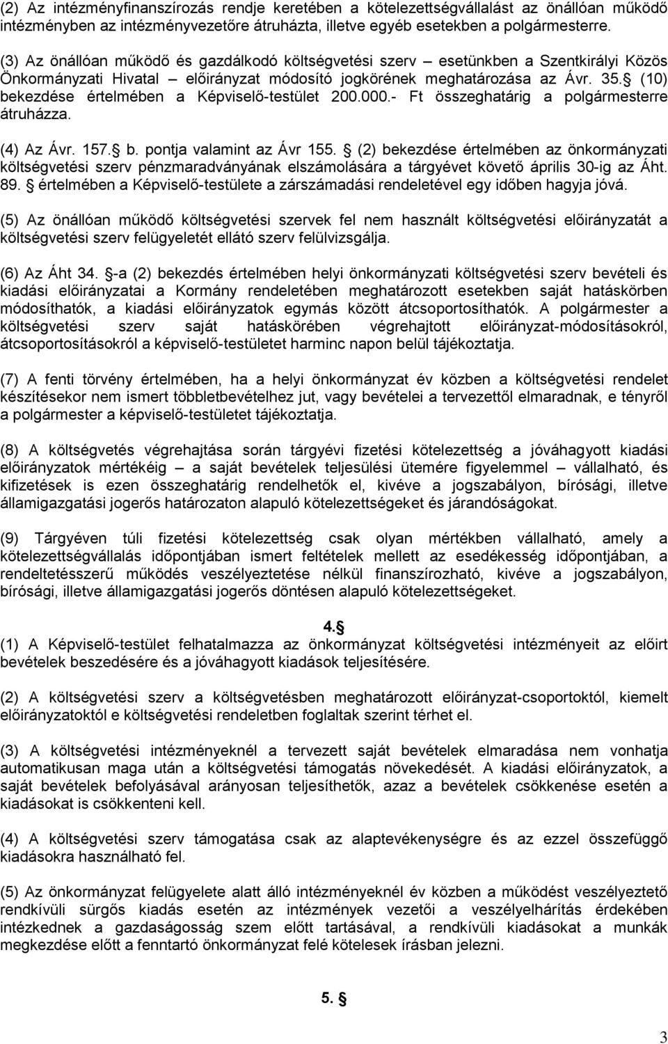 (10) bekezdése értelmében a Képviselő-testület 200.000.- Ft összeghatárig a polgármesterre átruházza. (4) Az Ávr. 157. b. pontja valamint az Ávr 155.