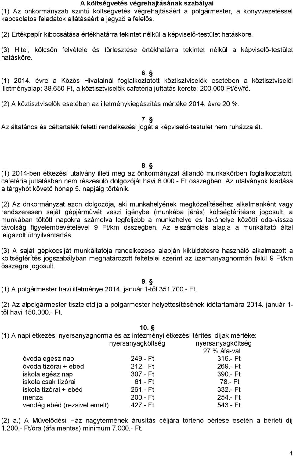 (1) 2014. évre a Közös Hivatalnál foglalkoztatott köztisztviselők esetében a köztisztviselői illetményalap: 38.650 Ft, a köztisztviselők cafetéria juttatás kerete: 200.000 Ft/év/fő.