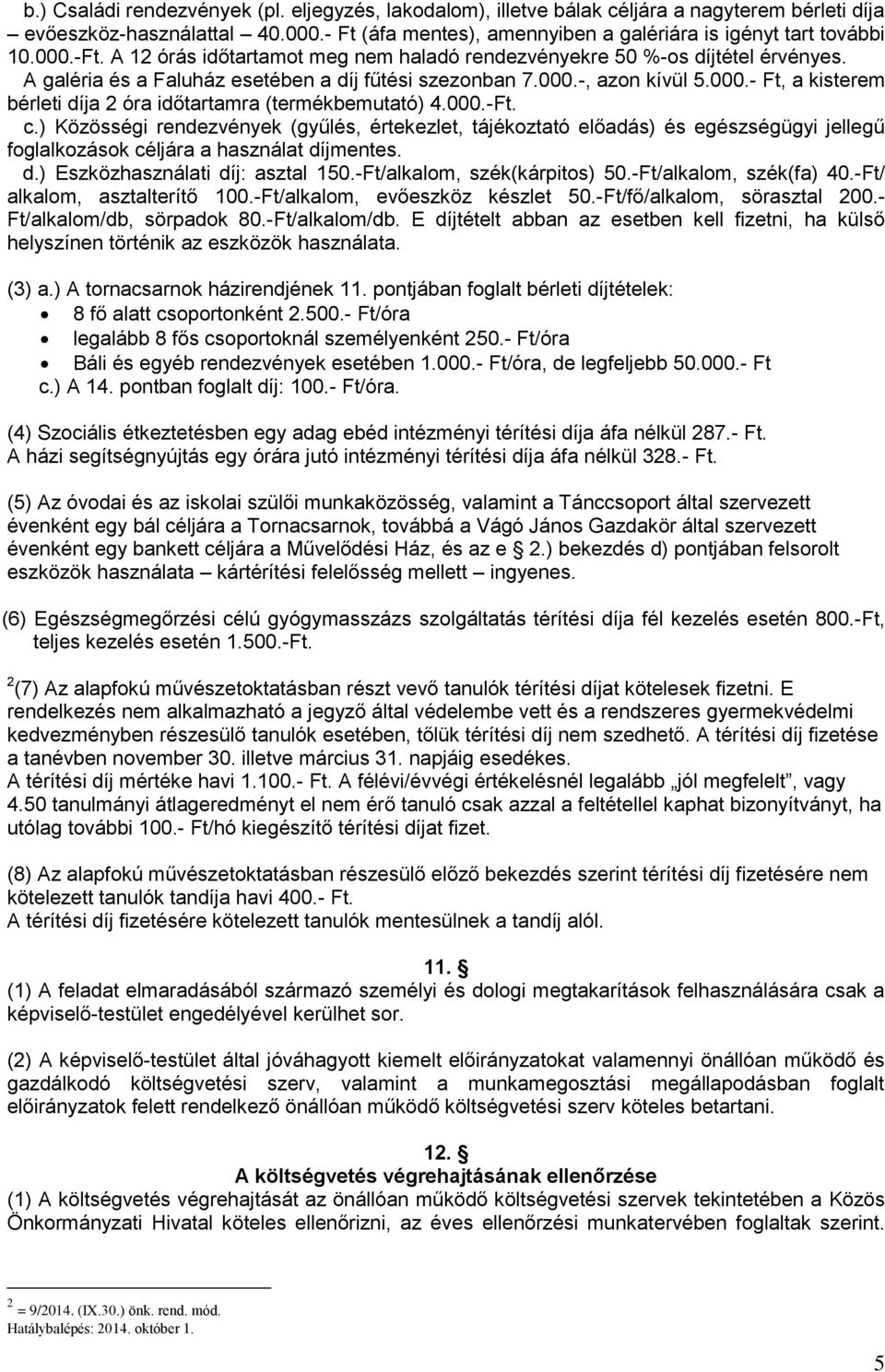 000.-Ft. c.) Közösségi rendezvények (gyűlés, értekezlet, tájékoztató előadás) és egészségügyi jellegű foglalkozások céljára a használat díjmentes. d.) Eszközhasználati díj: asztal 150.