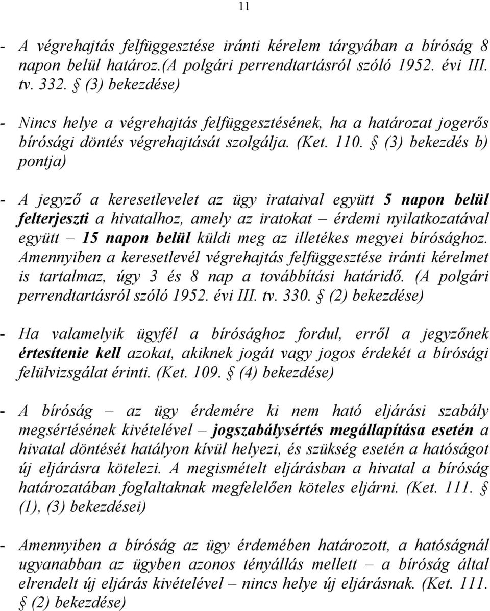 (3) bekezdés b) pontja) - A jegyző a keresetlevelet az ügy irataival együtt 5 napon belül felterjeszti a hivatalhoz, amely az iratokat érdemi nyilatkozatával együtt 15 napon belül küldi meg az