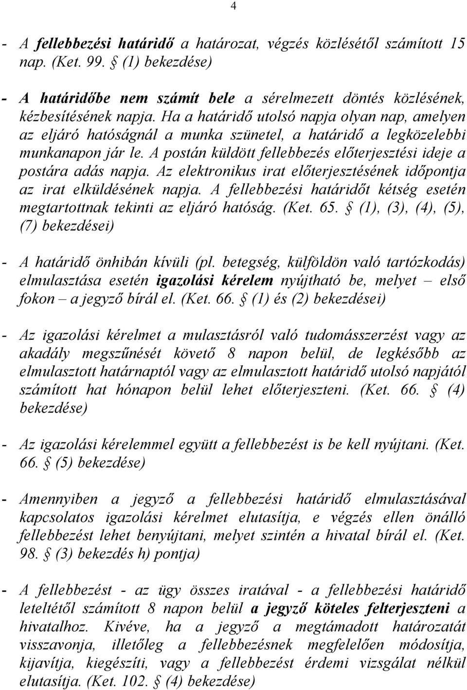 A postán küldött fellebbezés előterjesztési ideje a postára adás napja. Az elektronikus irat előterjesztésének időpontja az irat elküldésének napja.