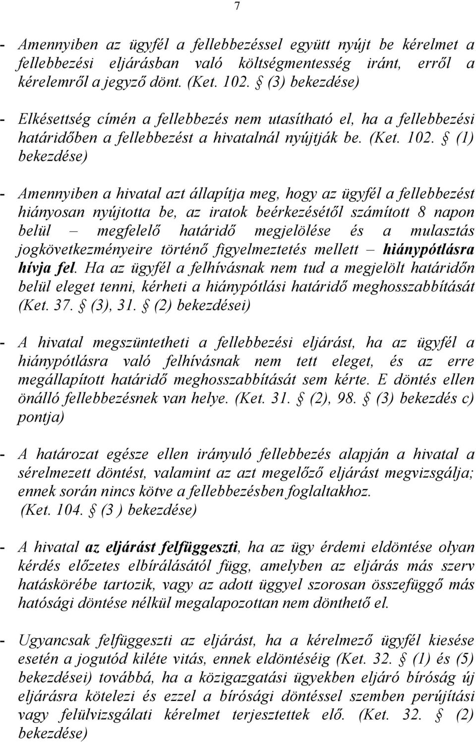 (1) - Amennyiben a hivatal azt állapítja meg, hogy az ügyfél a fellebbezést hiányosan nyújtotta be, az iratok beérkezésétől számított 8 napon belül megfelelő határidő megjelölése és a mulasztás