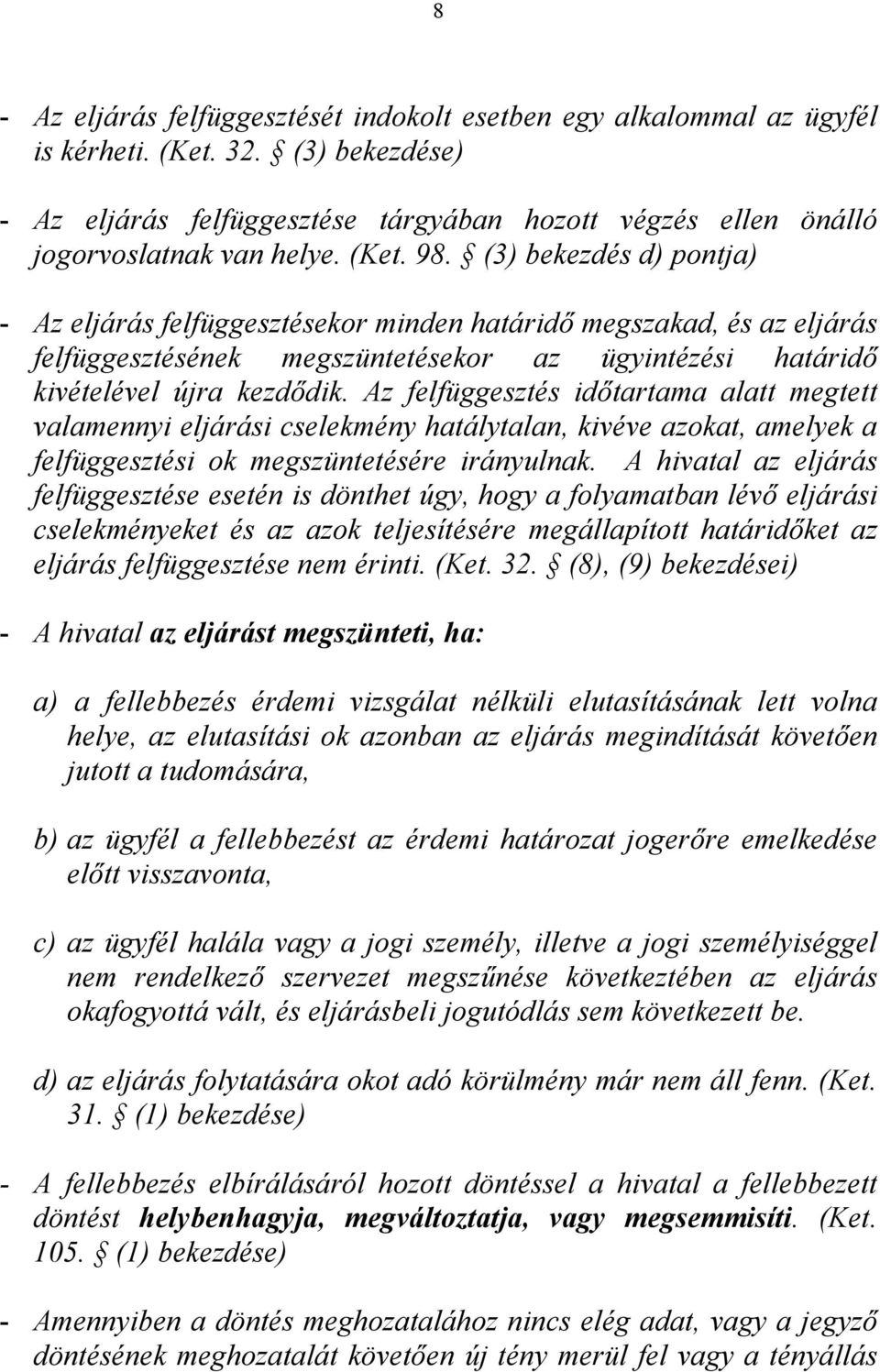 Az felfüggesztés időtartama alatt megtett valamennyi eljárási cselekmény hatálytalan, kivéve azokat, amelyek a felfüggesztési ok megszüntetésére irányulnak.