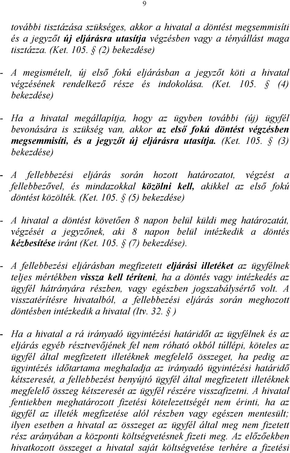 (4) - Ha a hivatal megállapítja, hogy az ügyben további (új) ügyfél bevonására is szükség van, akkor az első fokú döntést végzésben megsemmisíti, és a jegyzőt új eljárásra utasítja. (Ket. 105.