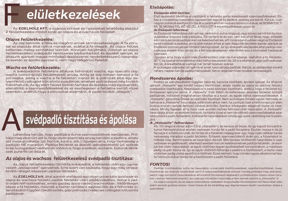 Az olajos felület kellemes, meleg színhatást biztosít. Könnyen felújítható.