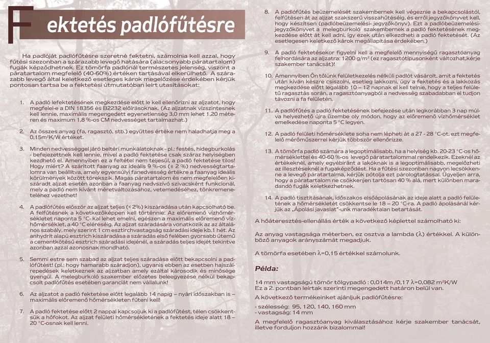 A szárazabb levegő által keletkező esetleges károk megelőzése érdekében kérjük pontosan tartsa be a fektetési útmutatóban leírt utasításokat: 1.