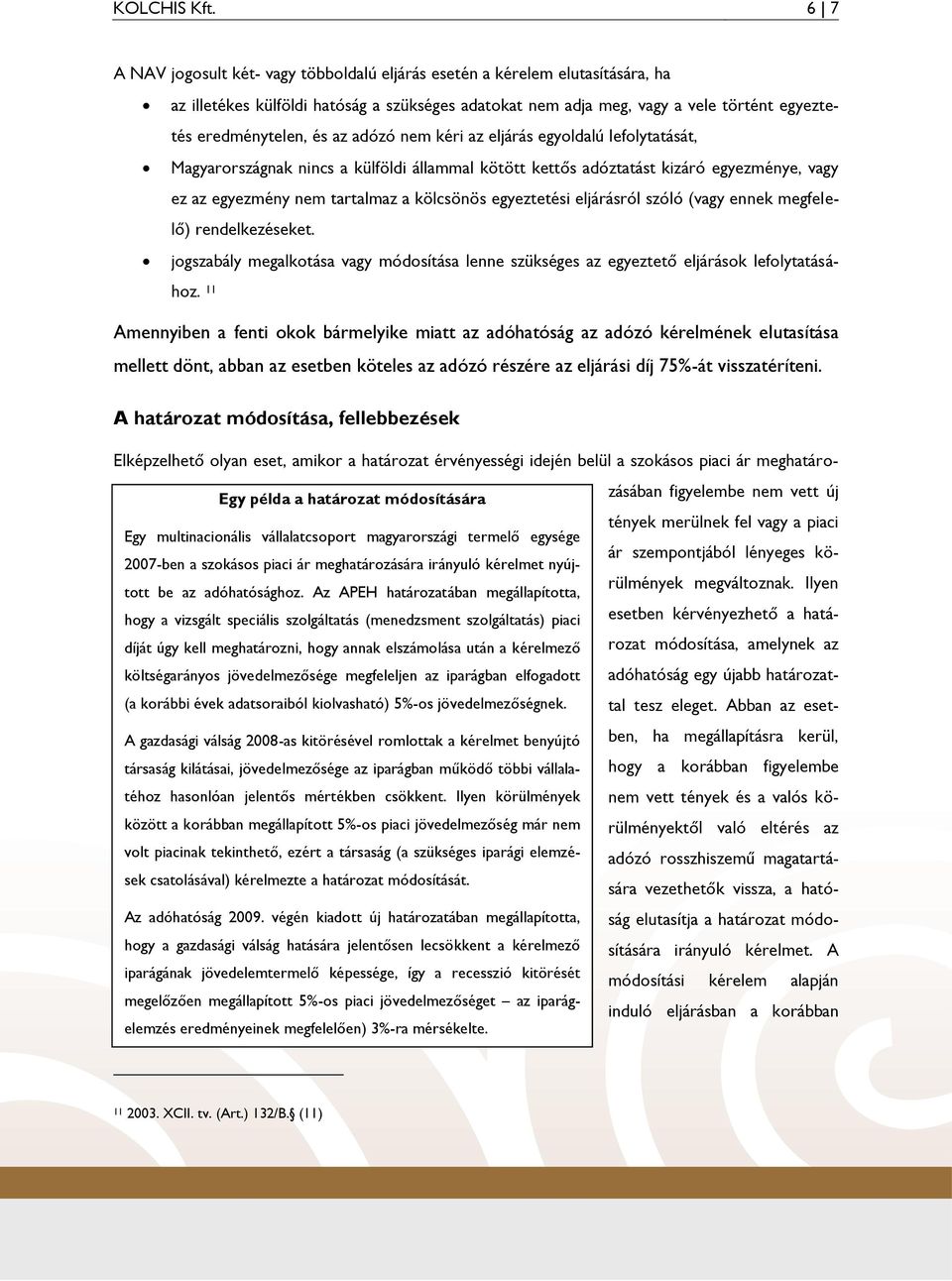 adózó nem kéri az eljárás egyoldalú lefolytatását, Magyarországnak nincs a külföldi állammal kötött kettős adóztatást kizáró egyezménye, vagy ez az egyezmény nem tartalmaz a kölcsönös egyeztetési