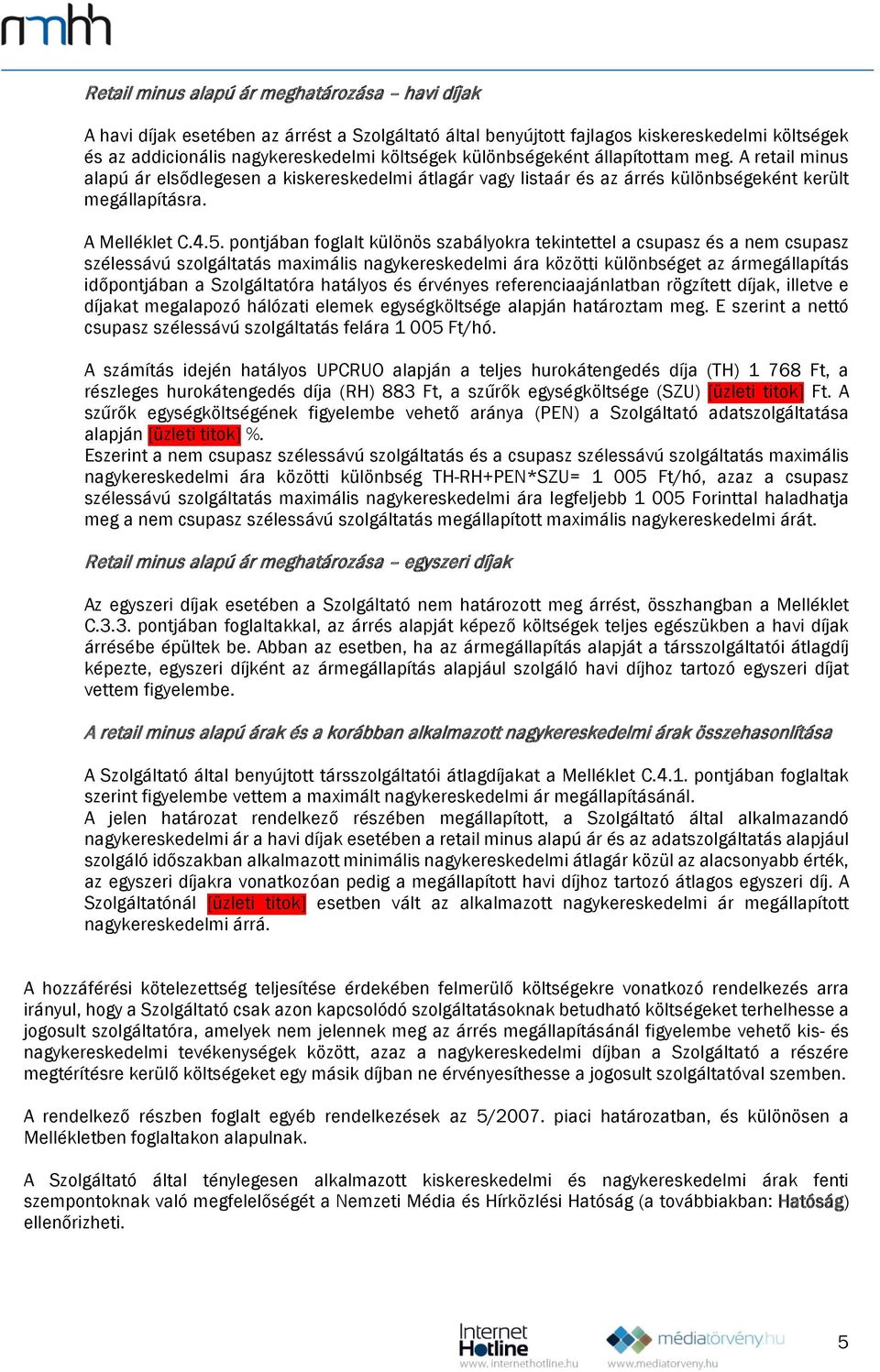 pontjában foglalt különös szabályokra tekintettel a és a nem szélessávú szolgáltatás maximális nagykereskedelmi ára közötti különbséget az ármegállapítás időpontjában a Szolgáltatóra hatályos és