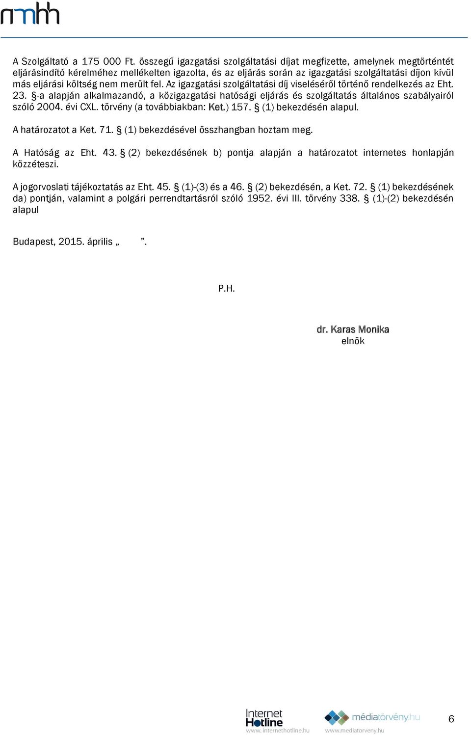 merült fel. Az igazgatási szolgáltatási viseléséről történő rendelkezés az Eht. 23. -a alapján alkalmazandó, a közigazgatási hatósági eljárás és szolgáltatás általános szabályairól szóló 2004.