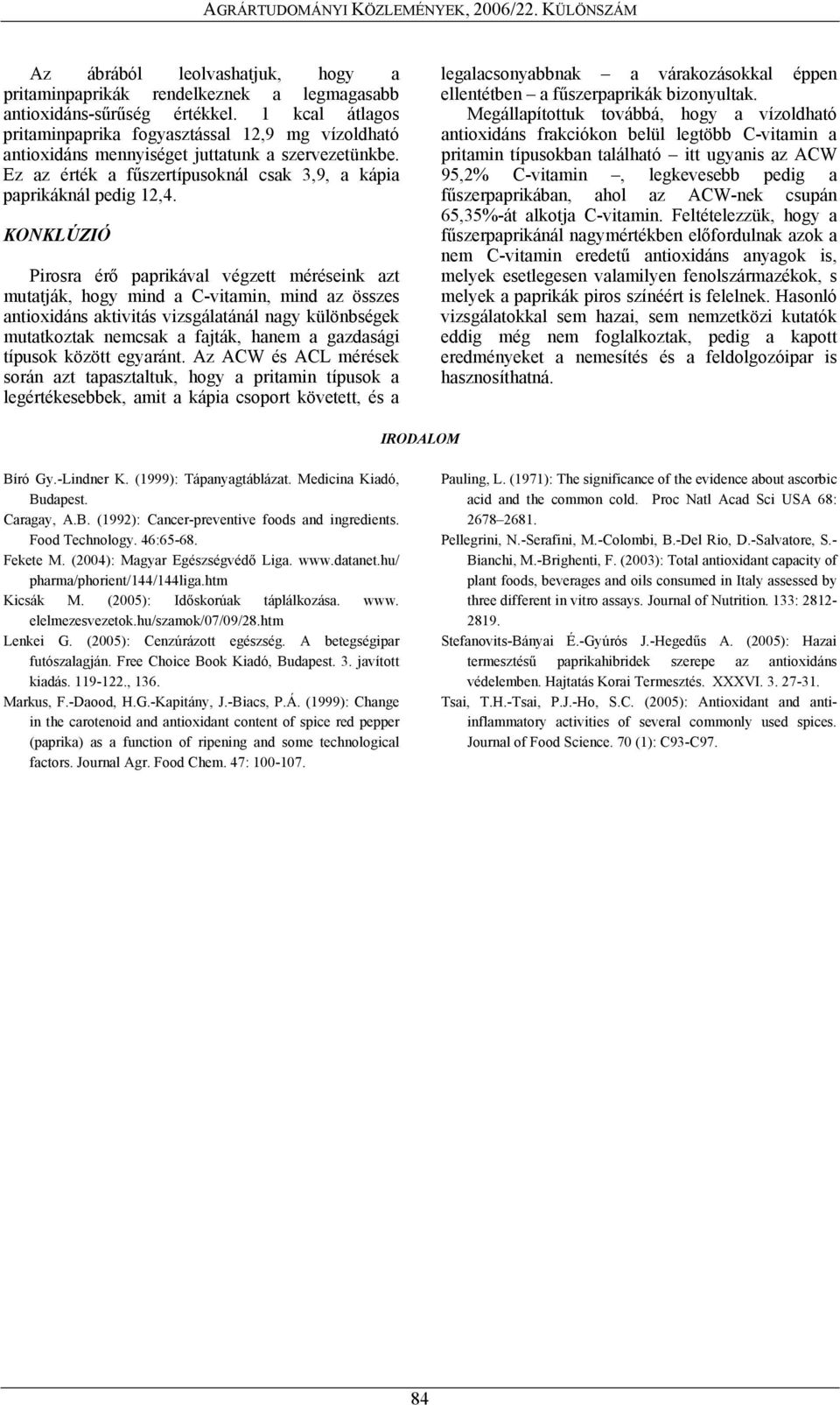 KONKLÚZIÓ Pirosra érő paprikával végzett méréseink azt mutatják, hogy mind a C-vitamin, mind az összes antioxidáns aktivitás vizsgálatánál nagy különbségek mutatkoztak nemcsak a fajták, hanem a