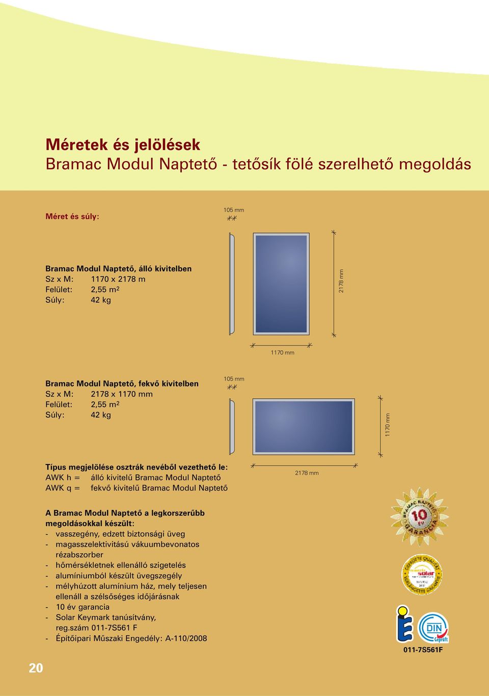 Modul Naptetõ 20 A Bramac Modul Naptetõ a legkorszerûbb megoldásokkal készült: - vasszegény, edzett biztonsági üveg - magasszelektivitású vákuumbevonatos rézabszorber - hõmérsékletnek ellenálló