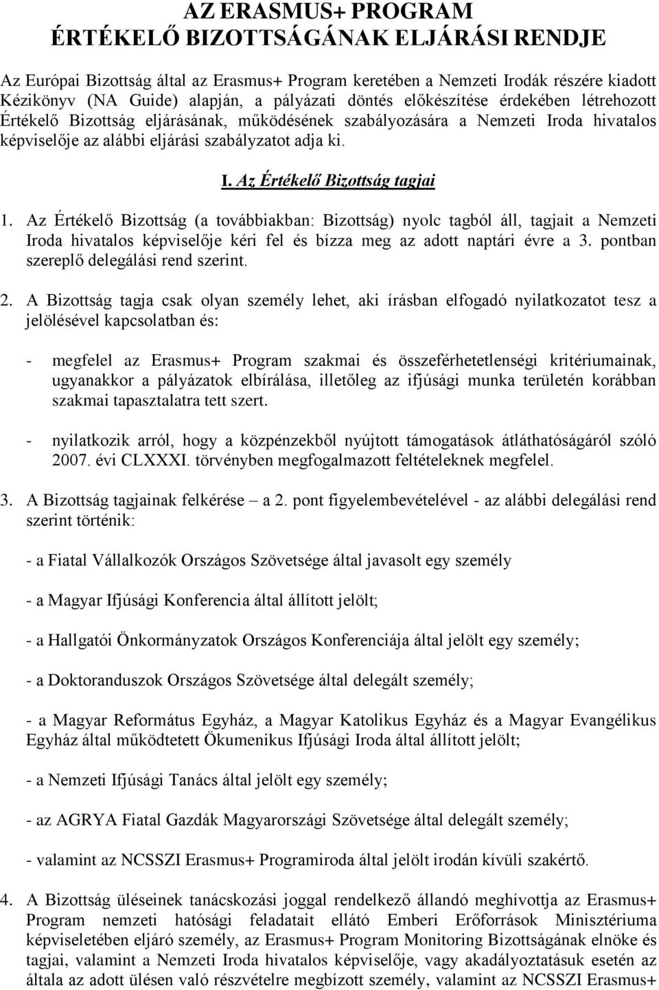 Az Értékelő Bizottság (a továbbiakban: Bizottság) nyolc tagból áll, tagjait a Nemzeti Iroda hivatalos képviselője kéri fel és bízza meg az adott naptári évre a 3.