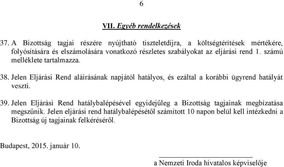 eljárási rend 1. számú melléklete tartalmazza. 38. Jelen Eljárási Rend aláírásának napjától hatályos, és ezáltal a korábbi ügyrend hatályát veszti. 39.