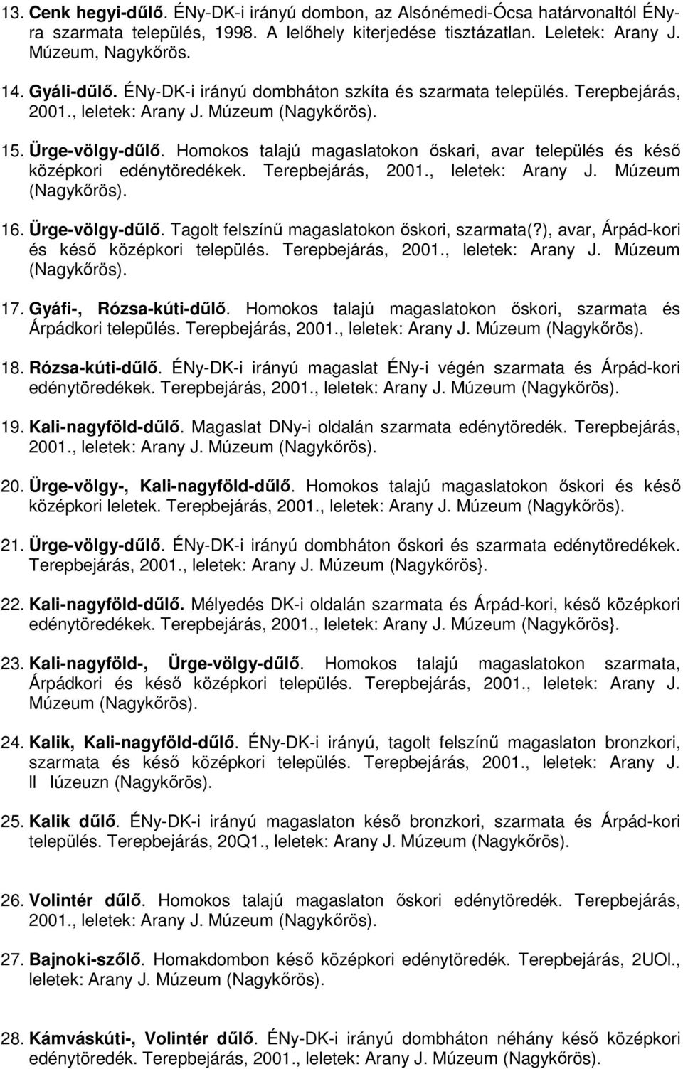 Homokos talajú magaslatokon ıskari, avar település és késı középkori edénytöredékek. Terepbejárás, 2001., leletek: Arany J. Múzeum (Nagykırös). 16. Ürge-völgy-dőlı.