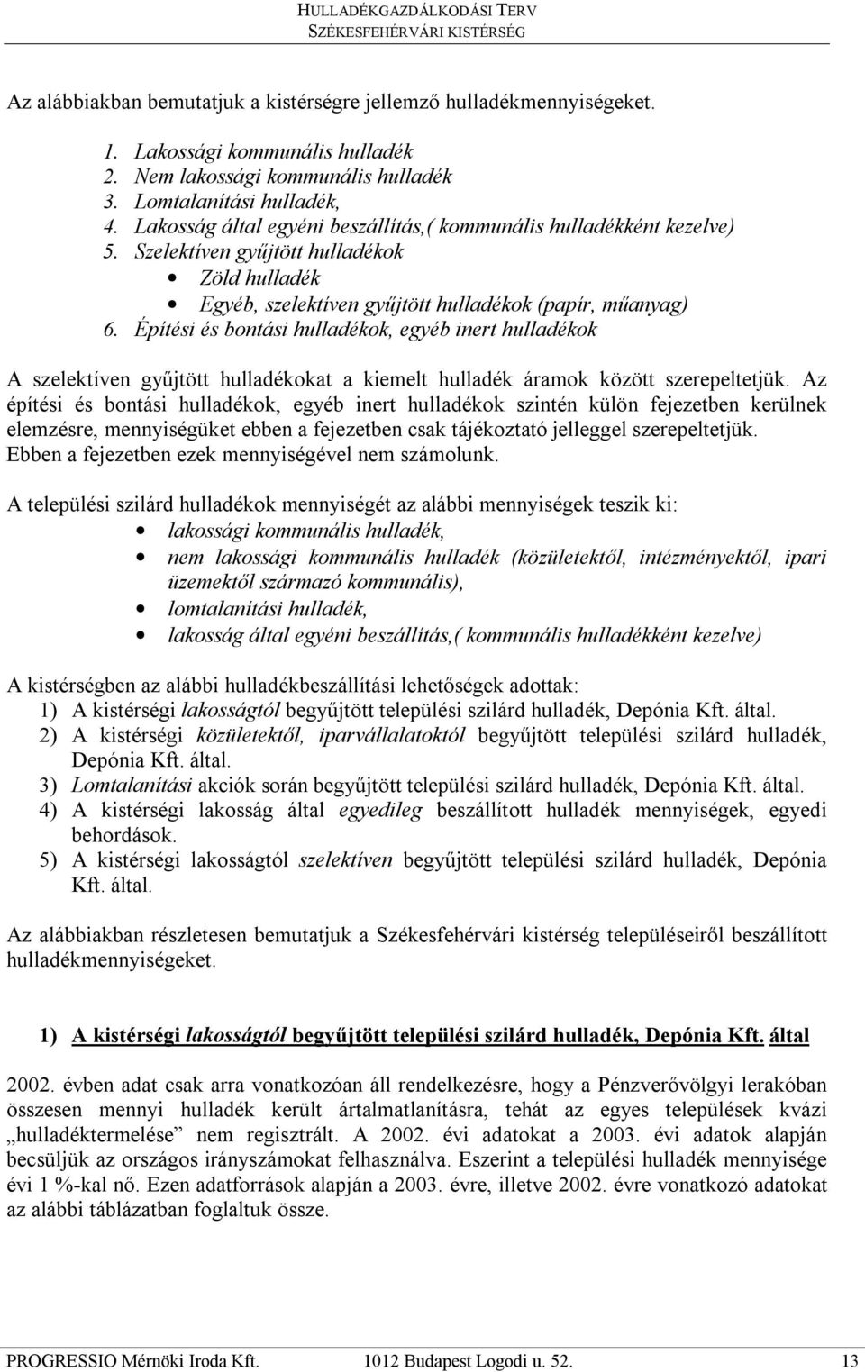 Építési és bontási hulladékok, egyéb inert hulladékok A szelektíven gyűjtött hulladékokat a kiemelt hulladék áramok között szerepeltetjük.