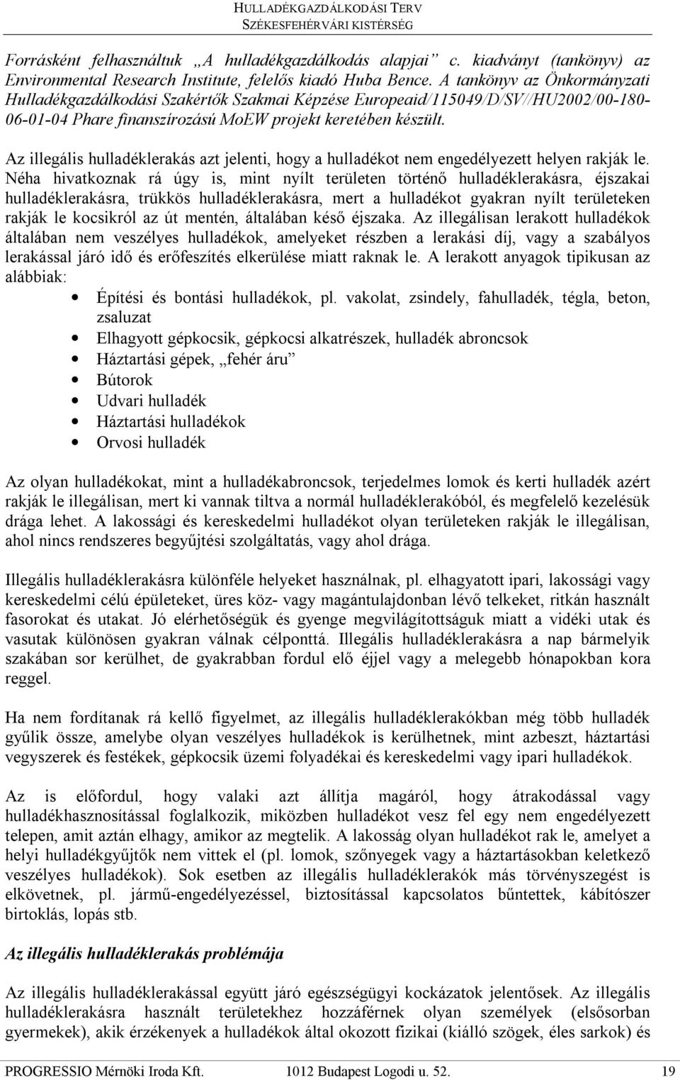 Az illegális hulladéklerakás azt jelenti, hogy a hulladékot nem engedélyezett helyen rakják le.