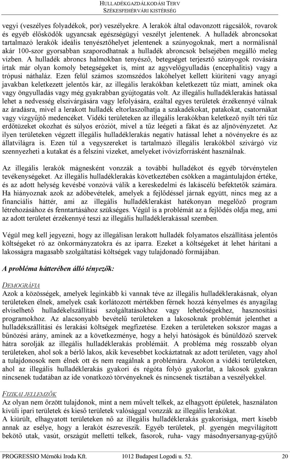 vízben. A hulladék abroncs halmokban tenyésző, betegséget terjesztő szúnyogok rovására írtak már olyan komoly betegségeket is, mint az agyvelőgyulladás (encephalitis) vagy a trópusi náthaláz.
