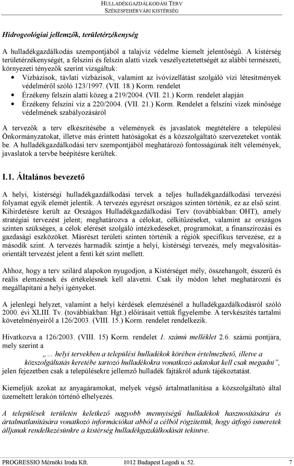 ivóvízellátást szolgáló vízi létesítmények védelméről szóló 123/1997. (VII. 18.) Korm. rendelet Érzékeny felszín alatti közeg a 219/2004. (VII. 21.) Korm. rendelet alapján Érzékeny felszíni víz a 220/2004.