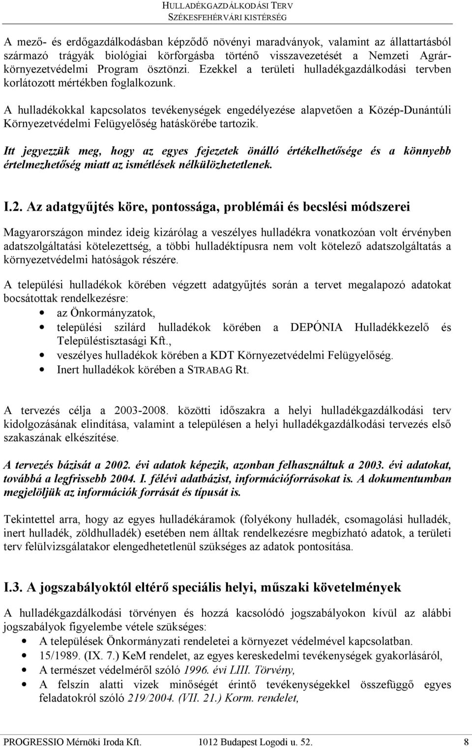 A hulladékokkal kapcsolatos tevékenységek engedélyezése alapvetően a Közép-Dunántúli Környezetvédelmi Felügyelőség hatáskörébe tartozik.