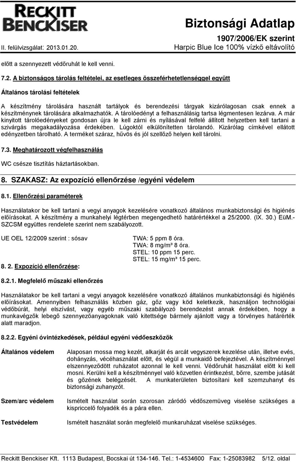 készítménynek tárolására alkalmazhatók. A tárolóedényt a felhasználásig tartsa légmentesen lezárva.