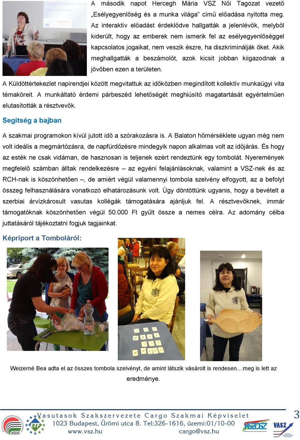 Akik meghallgatták a beszámolót, azok kicsit jobban kiigazodnak a jövőben ezen a területen.