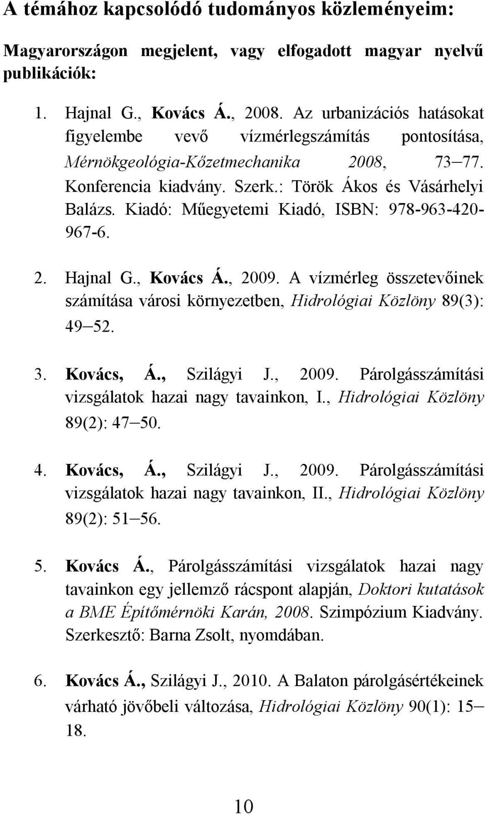 Kiadó: Műegyetemi Kiadó, ISBN: 978-963-420-967-6. 2. Hajnal G., Kovács Á., 2009. A vízmérleg összetevőinek számítása városi környezetben, Hidrológiai Közlöny 89(3): 49 52. 3. Kovács, Á., Szilágyi J.