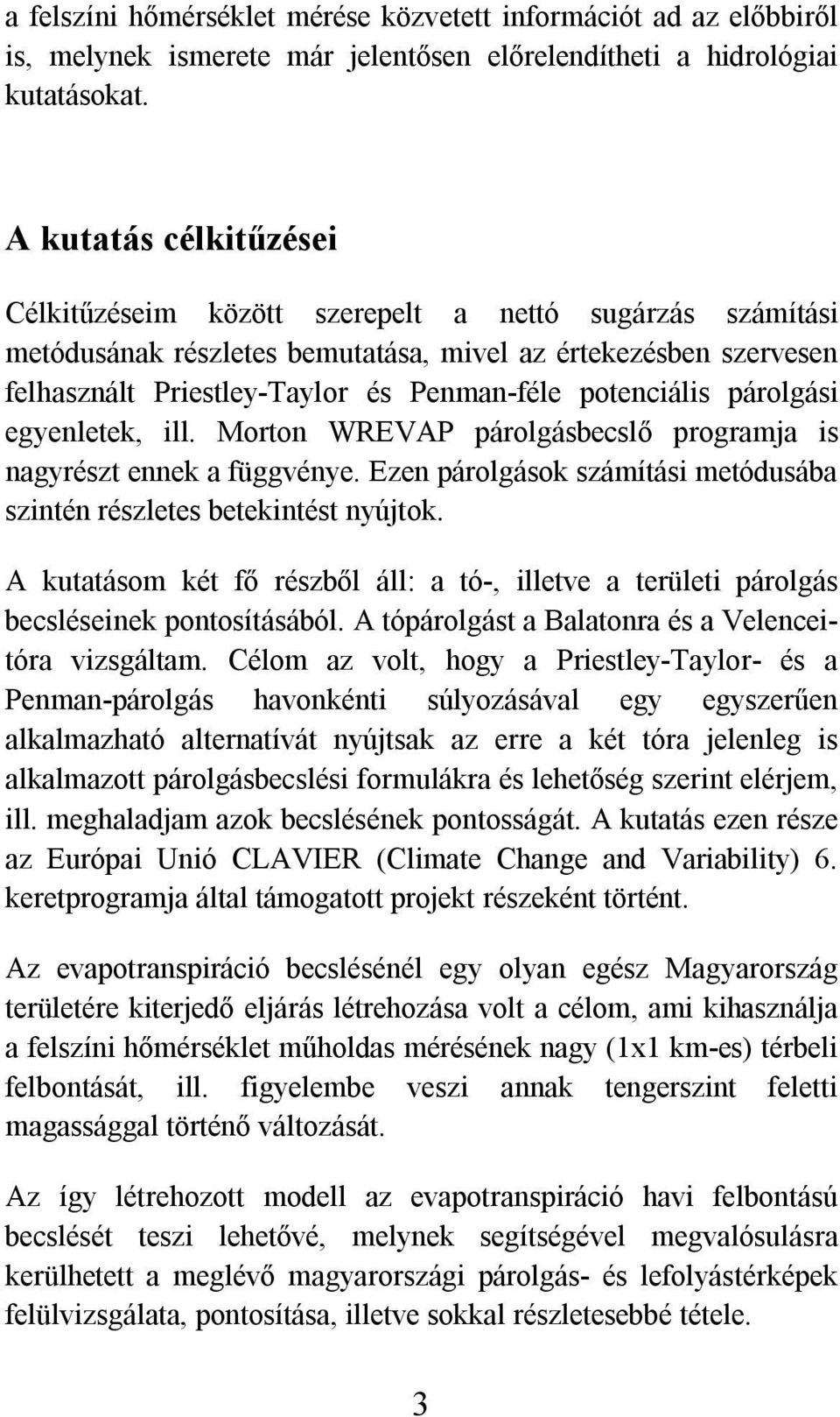 potenciális párolgási egyenletek, ill. Morton WREVAP párolgásbecslő programja is nagyrészt ennek a függvénye. Ezen párolgások számítási metódusába szintén részletes betekintést nyújtok.