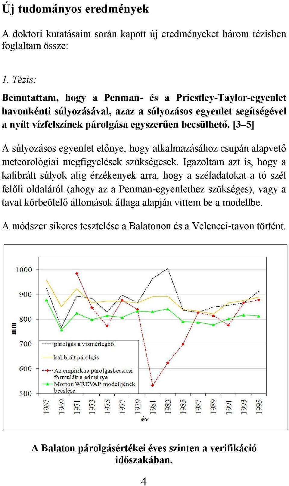 [3 5] A súlyozásos egyenlet előnye, hogy alkalmazásához csupán alapvető meteorológiai megfigyelések szükségesek.