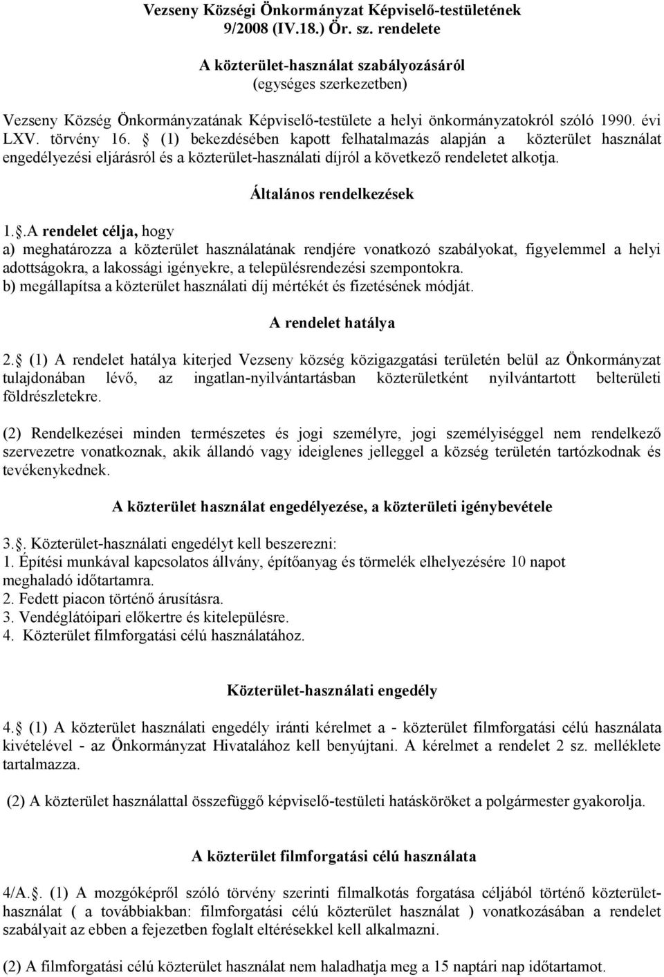 (1) bekezdésében kapott felhatalmazás alapján a közterület használat engedélyezési eljárásról és a közterület-használati díjról a következő rendeletet alkotja. Általános rendelkezések 1.