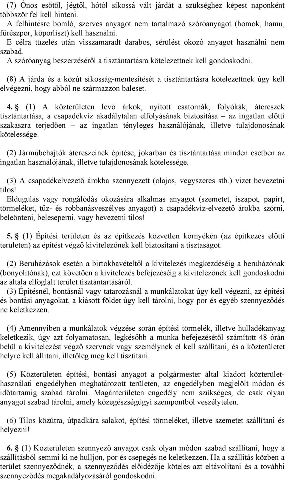 E célra tüzelés után visszamaradt darabos, sérülést okozó anyagot használni nem szabad. A szóróanyag beszerzéséről a tisztántartásra kötelezettnek kell gondoskodni.