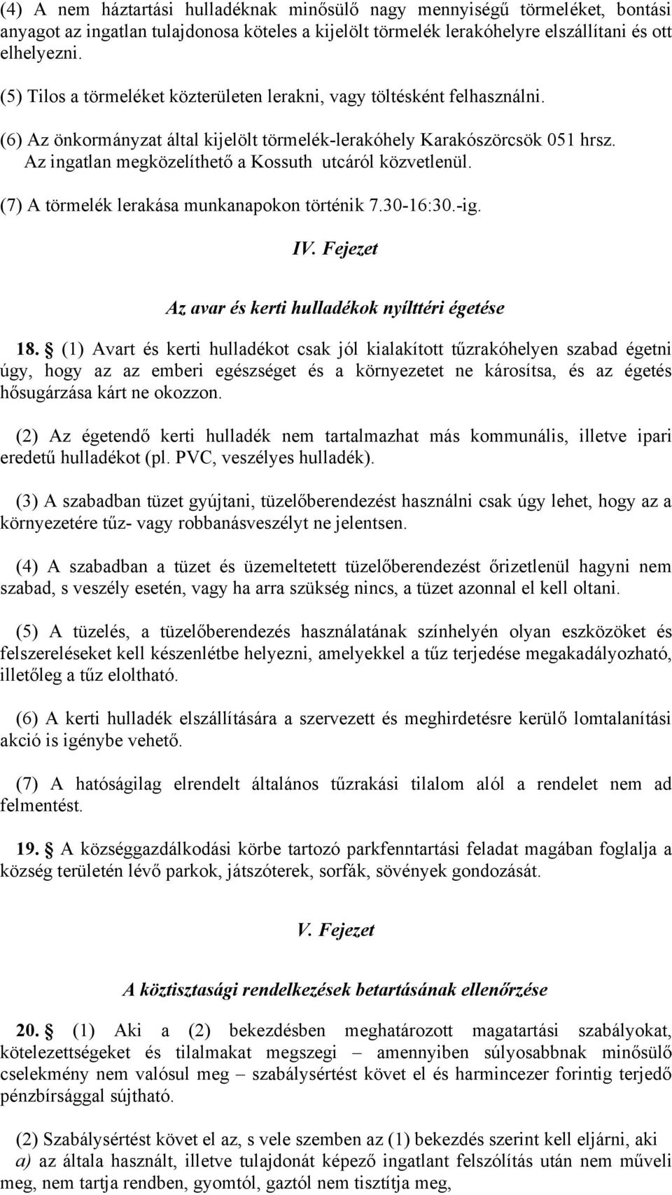 Az ingatlan megközelíthető a Kossuth utcáról közvetlenül. (7) A törmelék lerakása munkanapokon történik 7.30-16:30.-ig. IV. Fejezet Az avar és kerti hulladékok nyílttéri égetése 18.