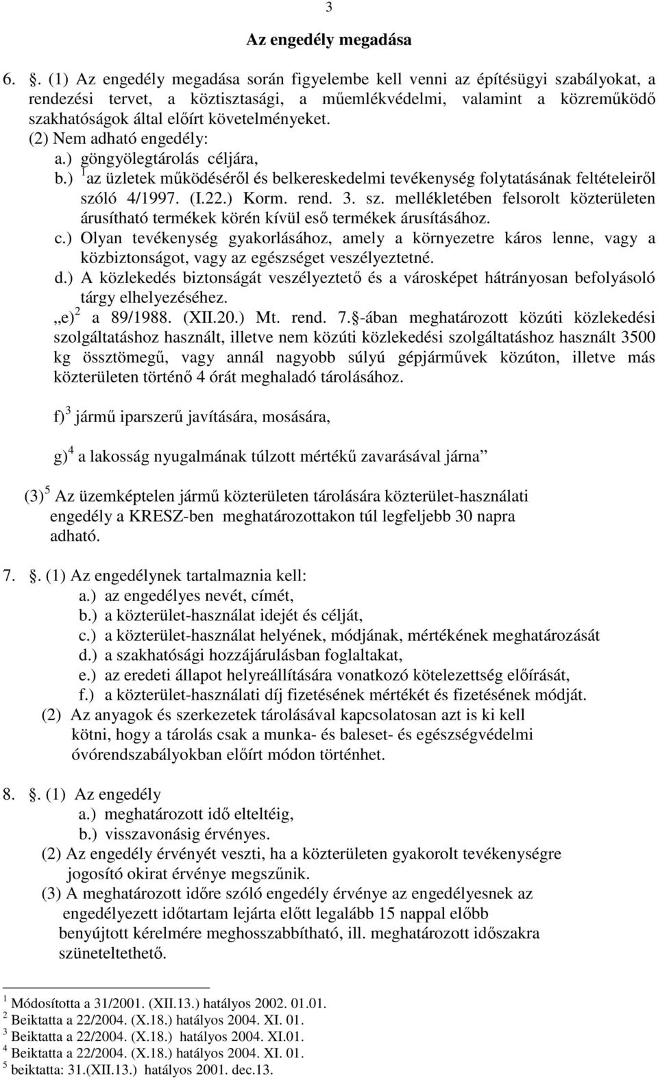 követelményeket. (2) Nem adható engedély: a.) göngyölegtárolás céljára, b.) 1 az üzletek működéséről és belkereskedelmi tevékenység folytatásának feltételeiről szó