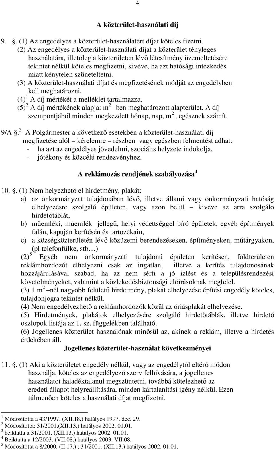hatósági intézkedés miatt kénytelen szüneteltetni. (3) A közterület-használati díjat és megfizetésének módját az engedélyben kell meghatározni. (4) 1 A díj mértékét a melléklet tartalmazza.