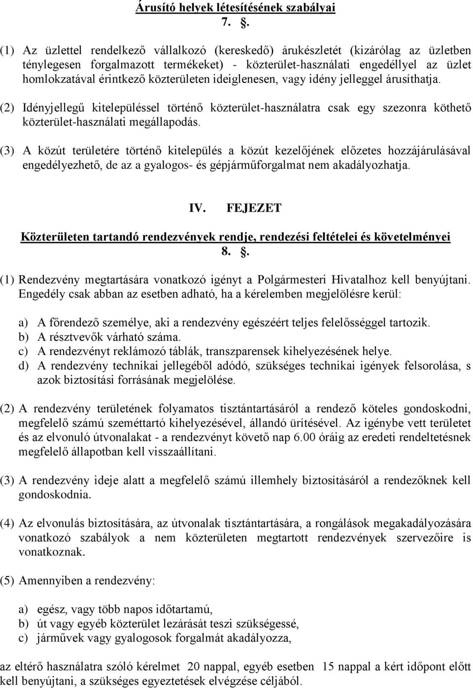 közterületen ideiglenesen, vagy idény jelleggel árusíthatja. (2) Idényjellegű kitelepüléssel történő közterület-használatra csak egy szezonra köthető közterület-használati megállapodás.