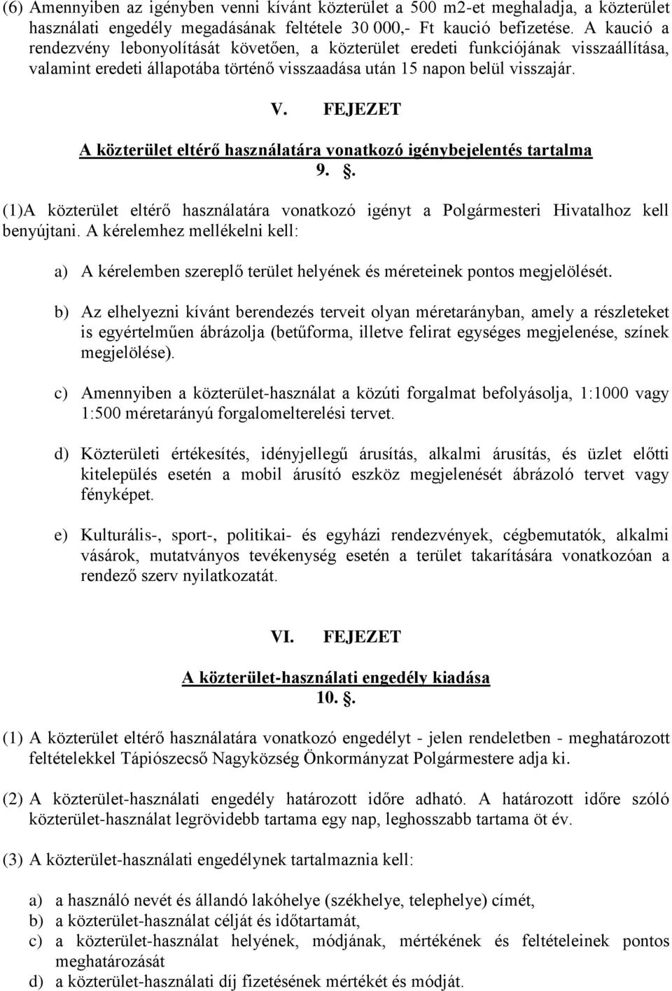 FEJEZET A közterület eltérő használatára vonatkozó igénybejelentés tartalma 9.. (1)A közterület eltérő használatára vonatkozó igényt a Polgármesteri Hivatalhoz kell benyújtani.